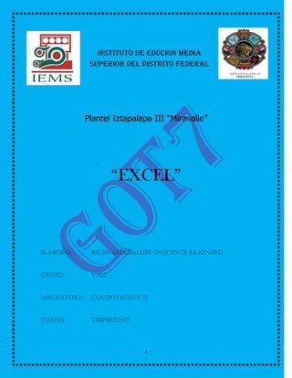 1
Instituto de Educion Media
Superior del Distrito Federal
Plantel Iztapalapa III “Miravalle”
“EXCEL”
 