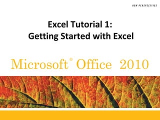 ®
Microsoft Office 2010
Excel Tutorial 1:
Getting Started with Excel
 
