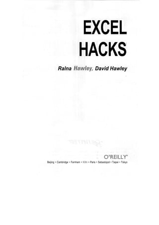 EXCEL
HACKS
Ralna Hawley, David Hawley
O'REILLT
Beijing • Cambridge • Farnham • Koln • Paris • Sebastopol • Taipei • Tokyo
 