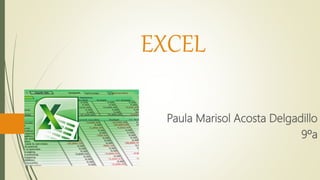 EXCEL
Paula Marisol Acosta Delgadillo
9ºa
 