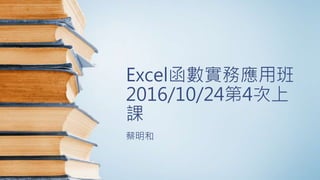 Excel函數實務應用班
2016/11/07第6次上
課
蔡明和
 