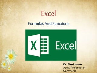 Excel
Formulas And Functions
Dr. Pinki Insan
Asstt. Professor of
Commerce
 