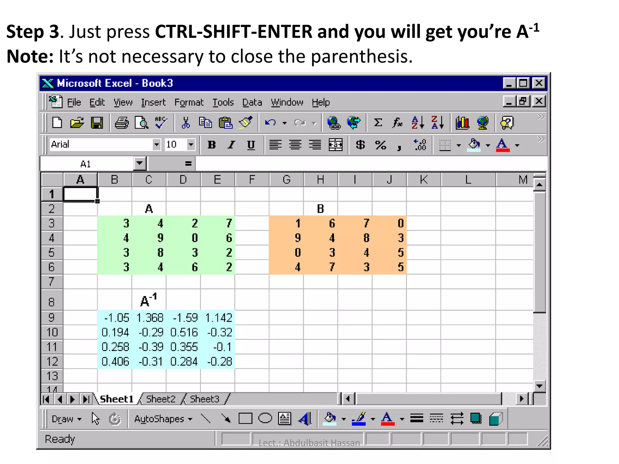 Step 3. Just press CTRL-SHIFT-ENTER and you will get you’re A-1
Note: It’s not necessary to close the parenthesis.
Lect.: Abdulbasit Hassan
 
