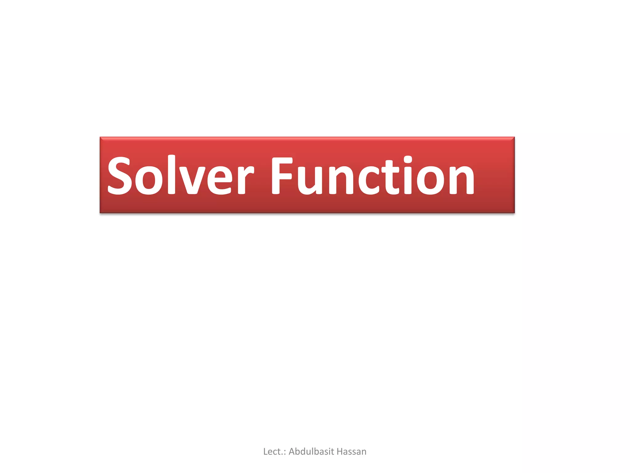 Solver Function
Lect.: Abdulbasit Hassan
 