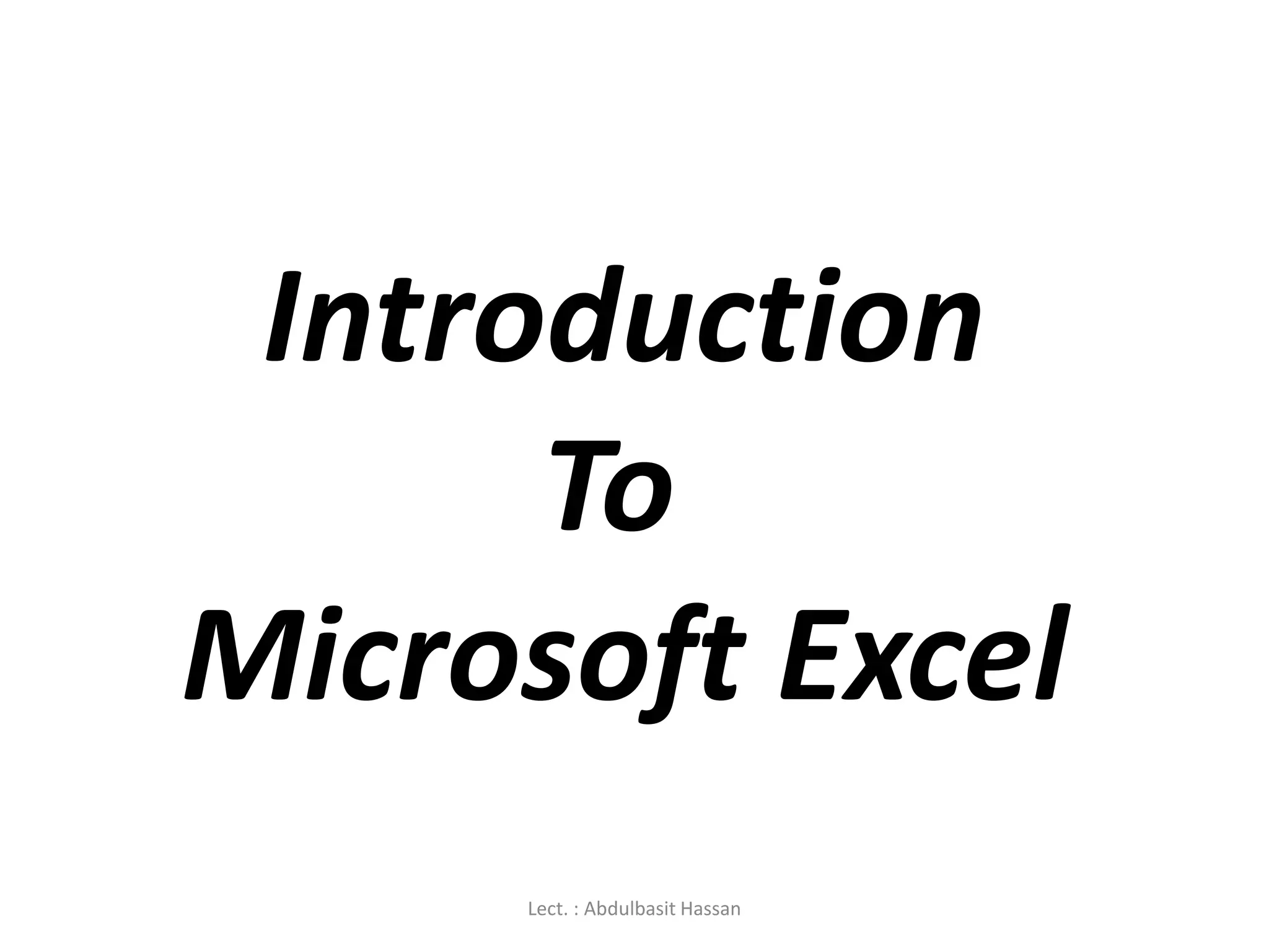 Introduction
To
Microsoft Excel
Lect. : Abdulbasit Hassan
 