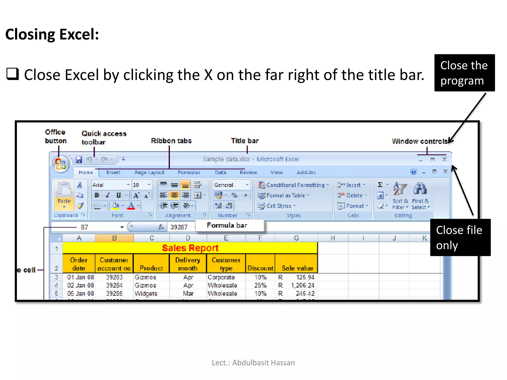 Closing Excel:
 Close Excel by clicking the X on the far right of the title bar.
Close file
only
Close the
program
Lect.: Abdulbasit Hassan
 