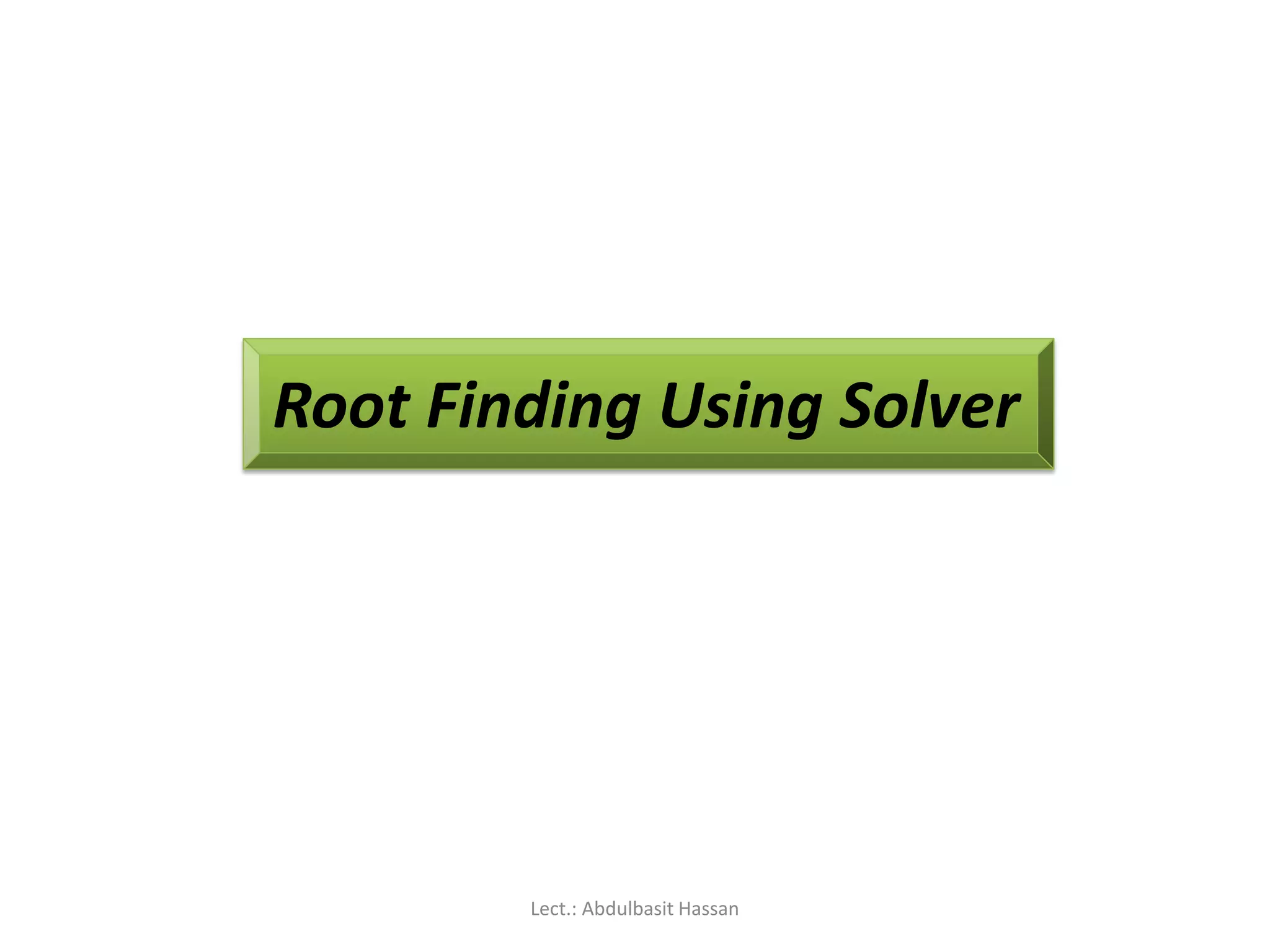 Root Finding Using Solver
Lect.: Abdulbasit Hassan
 