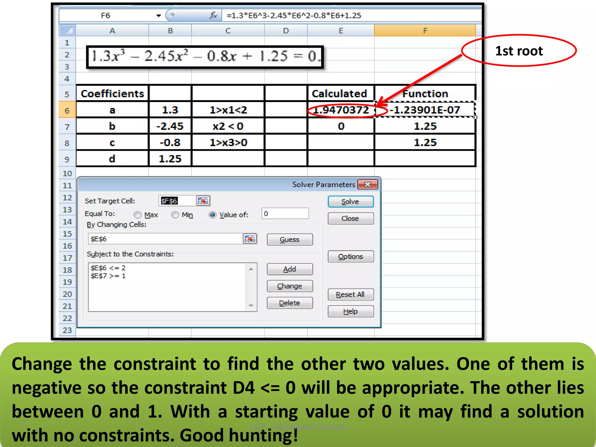 1st root
Change the constraint to find the other two values. One of them is
negative so the constraint D4 <= 0 will be appropriate. The other lies
between 0 and 1. With a starting value of 0 it may find a solution
with no constraints. Good hunting!
Lect.: Abdulbasit Hassan
 