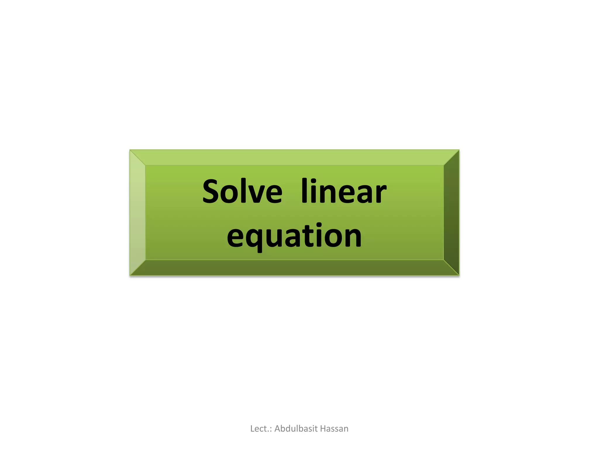 Solve linear
equation
Lect.: Abdulbasit Hassan
 