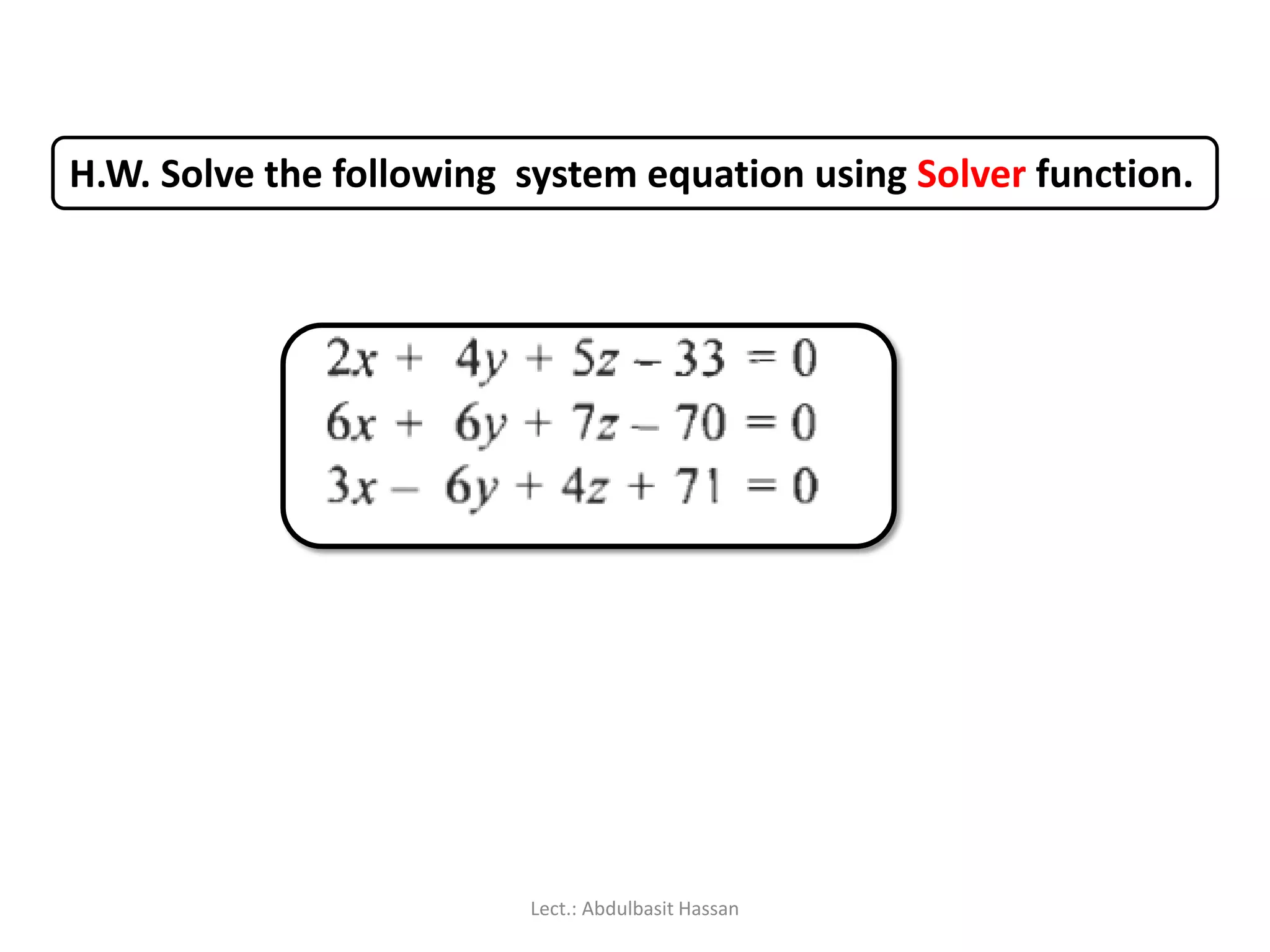 H.W. Solve the following system equation using Solver function.
Lect.: Abdulbasit Hassan
 