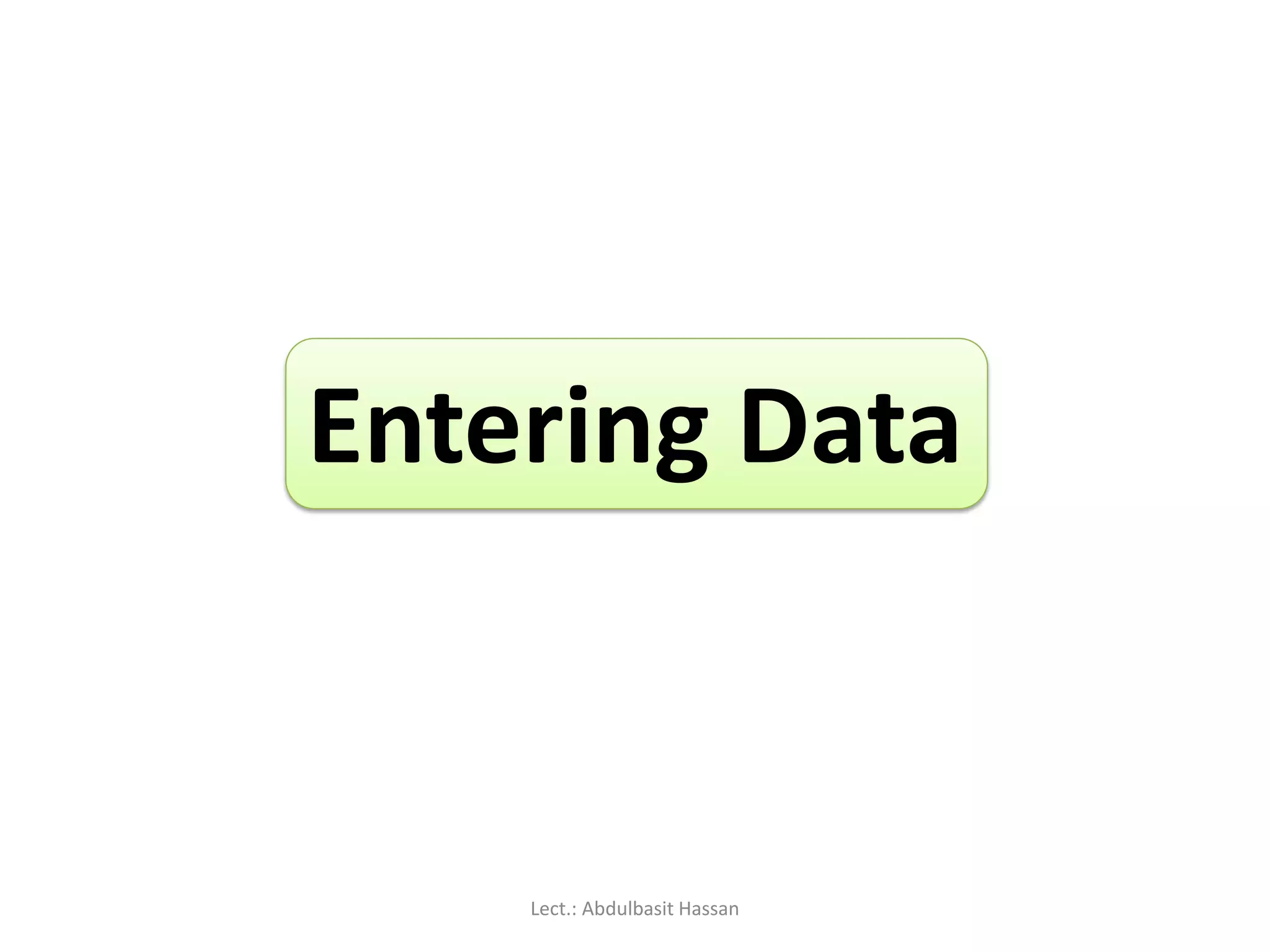 Entering Data
Lect.: Abdulbasit Hassan
 