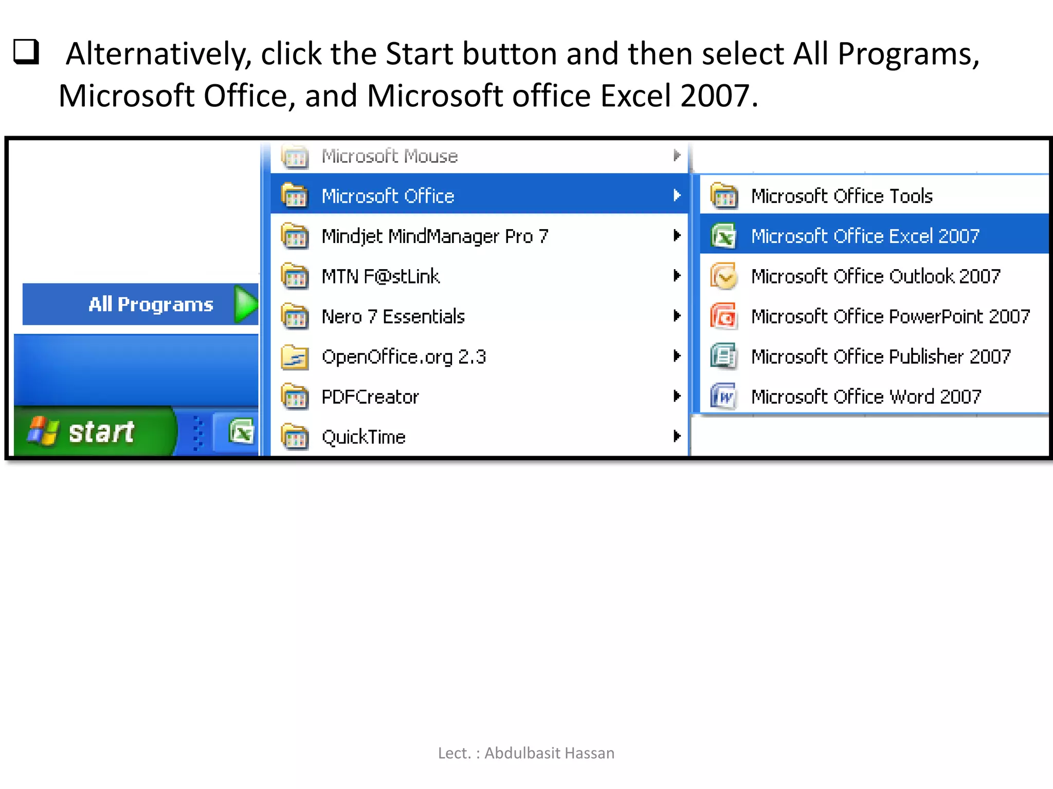  Alternatively, click the Start button and then select All Programs,
Microsoft Office, and Microsoft office Excel 2007.
Lect. : Abdulbasit Hassan
 