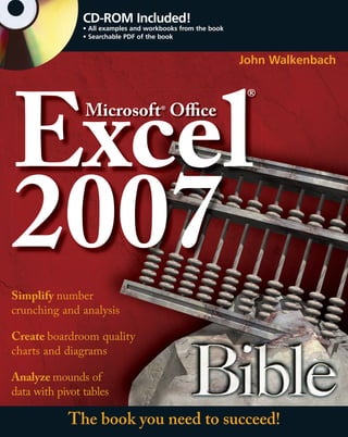 CD-ROM Included!
                • All examples and workbooks from the book
                • Searchable PDF of the book


                                                             John Walkenbach


                                                              ®
                Microsoft® Oﬃce




Simplify number
crunching and analysis

Create boardroom quality
charts and diagrams

Analyze mounds of
data with pivot tables

            The book you need to succeed!
 