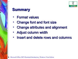 Summary Format values Change font and font size Change attributes and alignment Adjust column width Insert and delete rows and columns Microsoft Office 2007-Illustrated Introductory, Windows Vista Edition 