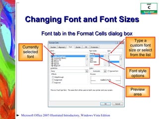 Changing Font and Font Sizes  Microsoft Office 2007-Illustrated Introductory, Windows Vista Edition Font tab in the Format Cells dialog box Font style options Preview area Type a custom font size or select from the list Currently selected font 