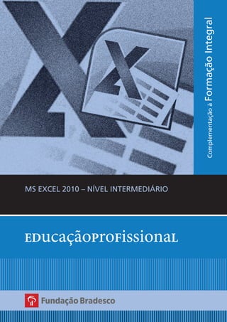 MS EXCEL 2010 – NÍVEL INTERMEDIÁRIO
ComplementaçãoàFormaçãoIntegral
 