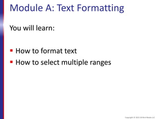 Module A: Text Formatting
You will learn:
 How to format text
 How to select multiple ranges
Copyright © 2015 30 Bird Media LLC
 