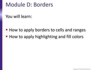 Module D: Borders
You will learn:
 How to apply borders to cells and ranges
 How to apply highlighting and fill colors
Copyright © 2015 30 Bird Media LLC
 