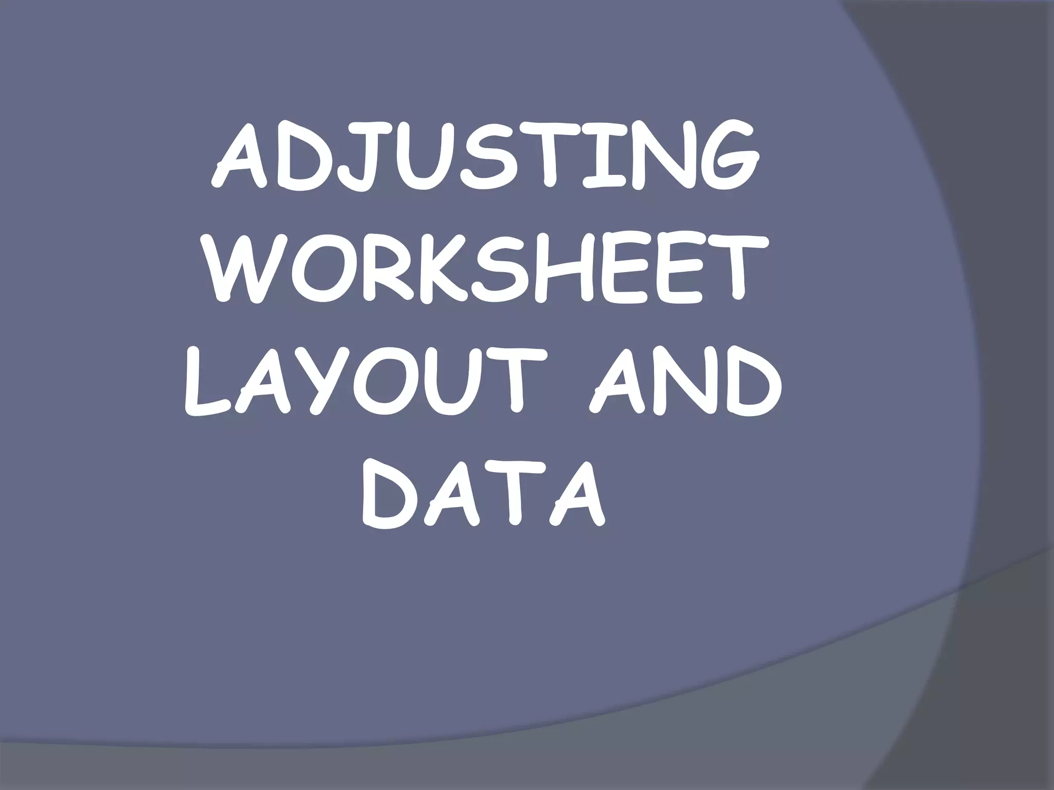 ADJUSTING
WORKSHEET
LAYOUT AND
DATA
 
