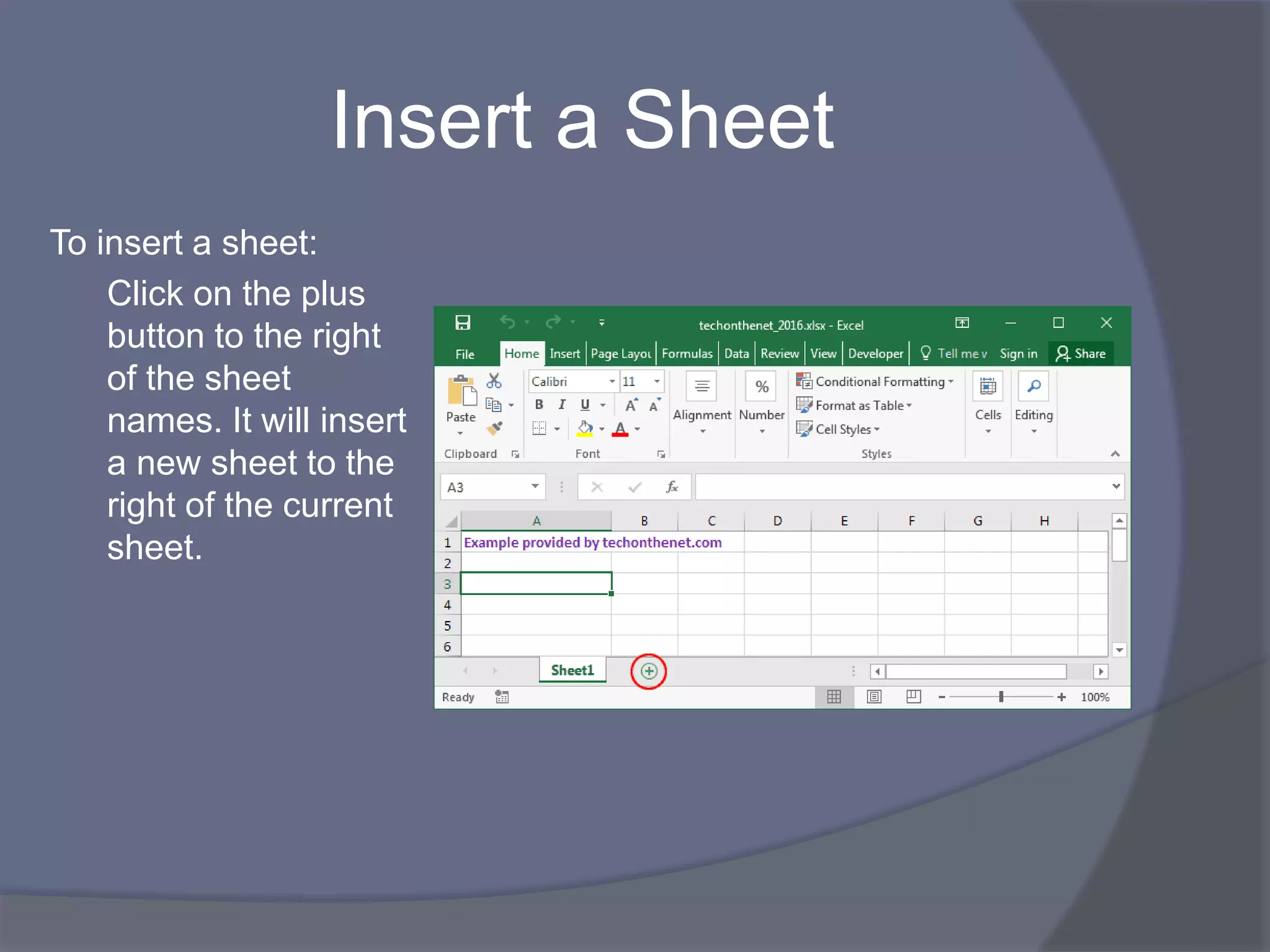Insert a Sheet
To insert a sheet:
Click on the plus
button to the right
of the sheet
names. It will insert
a new sheet to the
right of the current
sheet.
 
