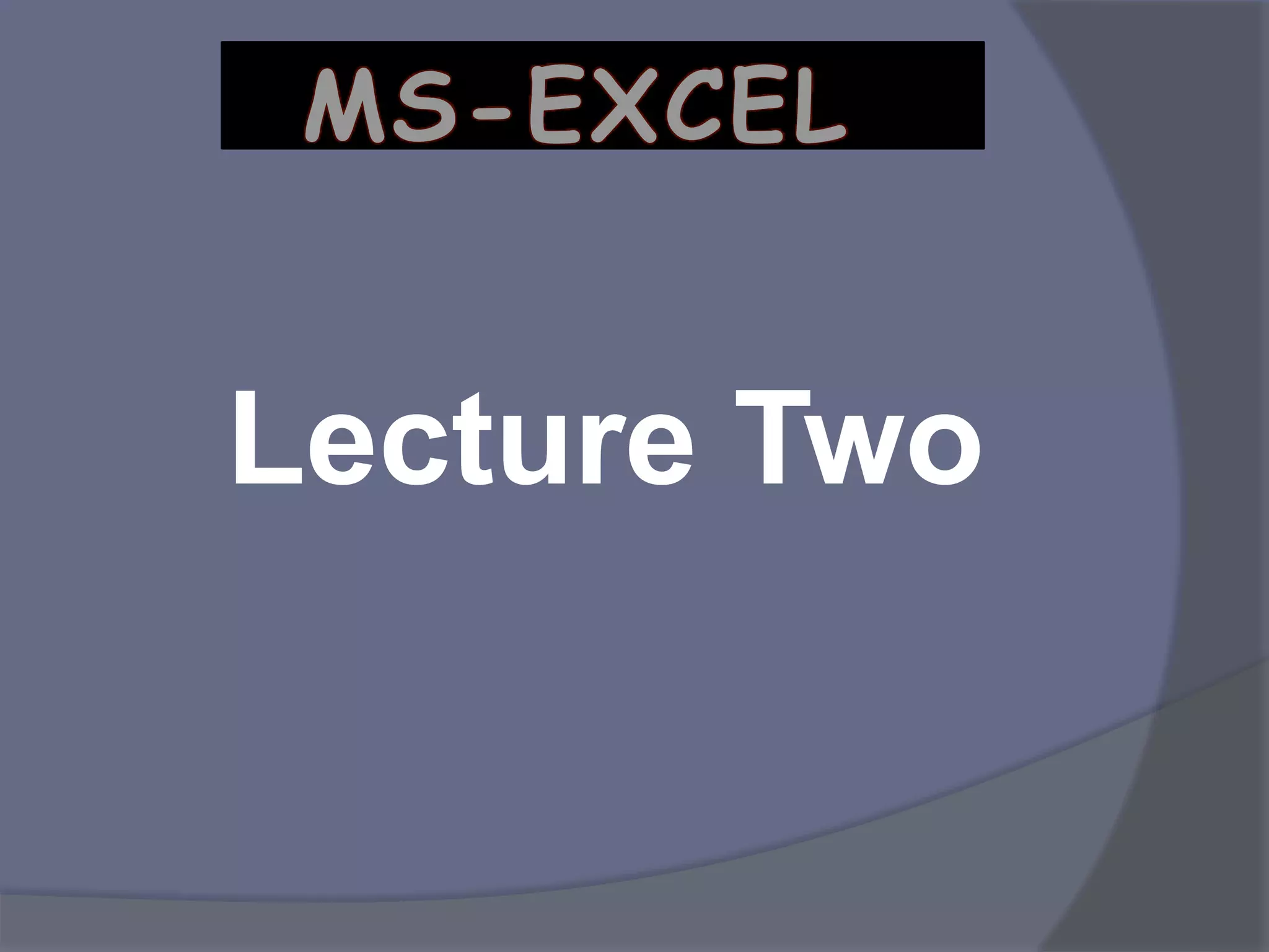 Lecture Two
MS-EXCEL
 
