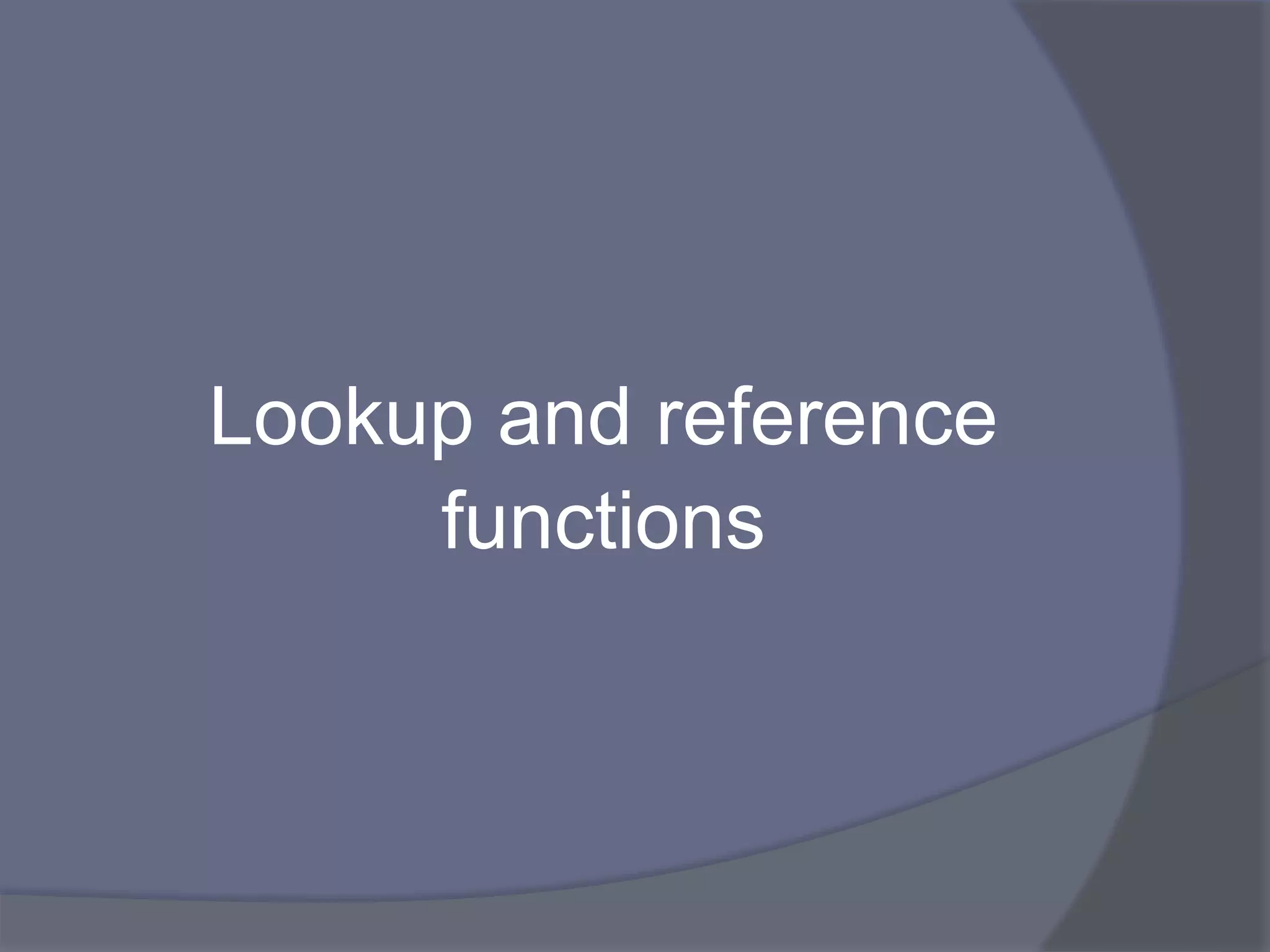 Lookup and reference
functions
 