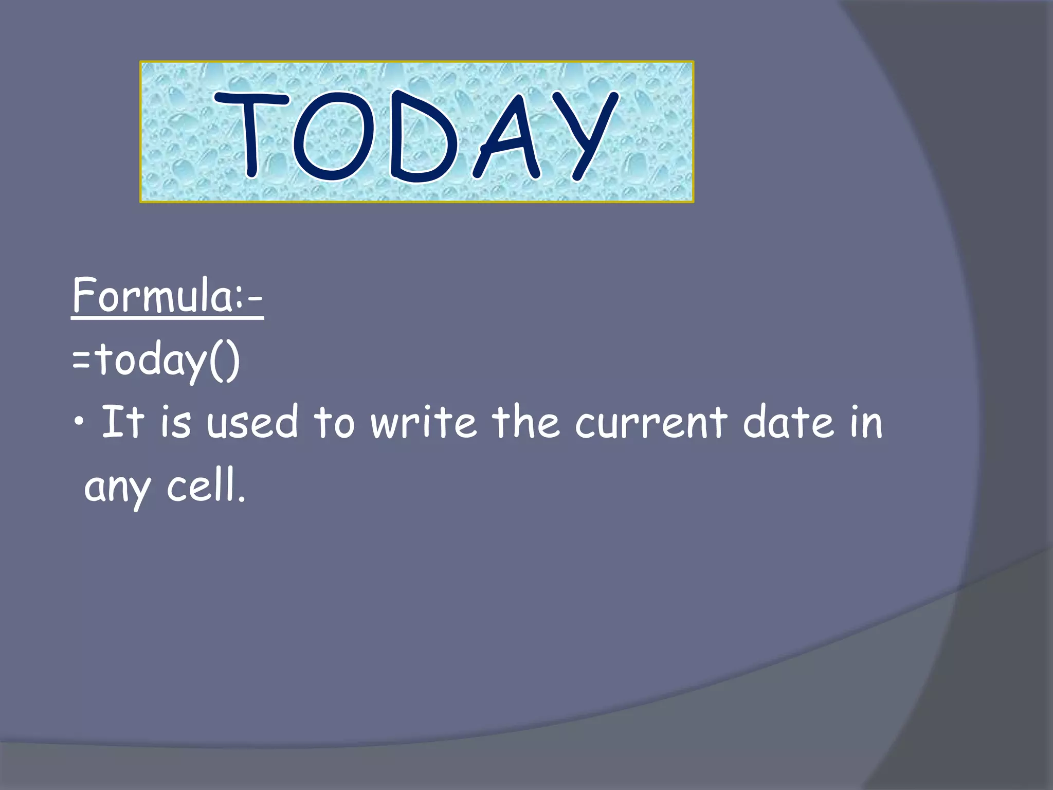 Formula:-
=today()
• It is used to write the current date in
any cell.
 
