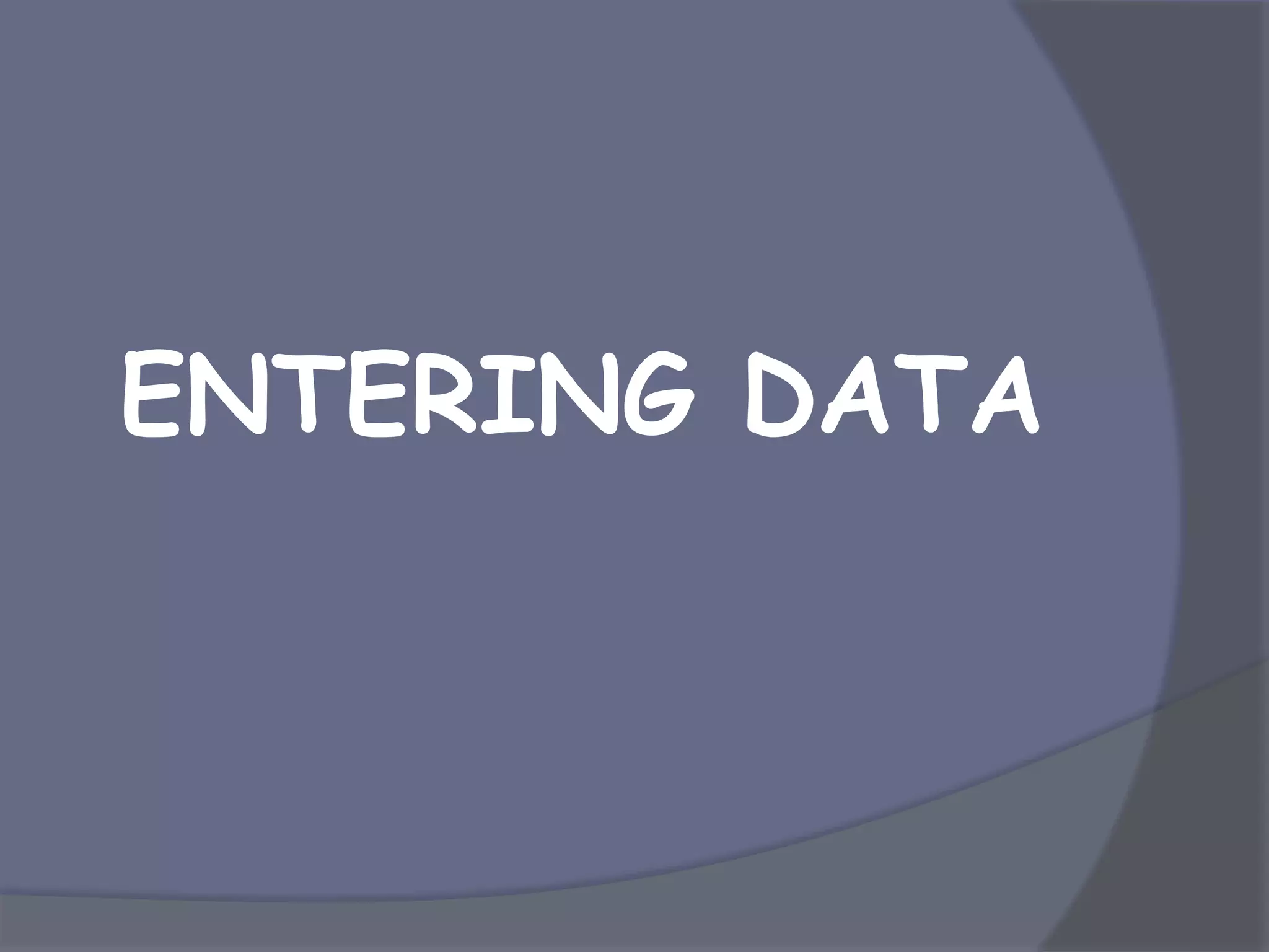 ENTERING DATA
 
