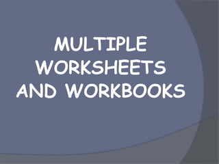 MULTIPLE
WORKSHEETS
AND WORKBOOKS
 