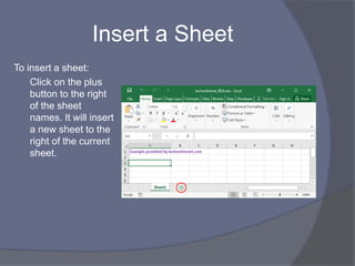 Insert a Sheet
To insert a sheet:
Click on the plus
button to the right
of the sheet
names. It will insert
a new sheet to the
right of the current
sheet.
 