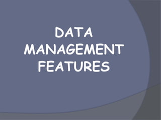 DATA
MANAGEMENT
FEATURES
 