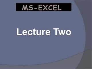 Lecture Two
MS-EXCEL
 