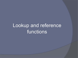 Lookup and reference
functions
 