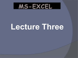 Lecture Three
MS-EXCEL
 