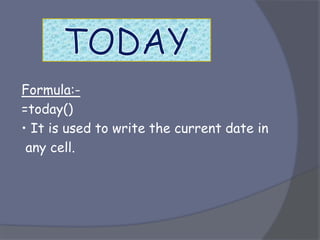 Formula:-
=today()
• It is used to write the current date in
any cell.
 