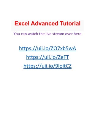 Excel Advanced Tutorial
You can watch the live stream over here
https://uii.io/ZO7xb5wA
https://uii.io/ZeFT
https://uii.io/9loitCZ
 