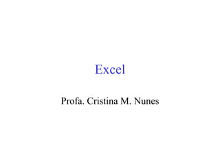 Excel
Profa. Cristina M. Nunes
 