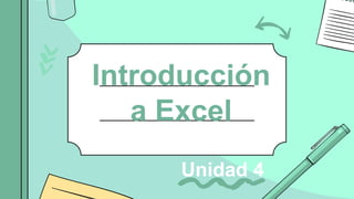 Introducción
a Excel
Unidad 4
 