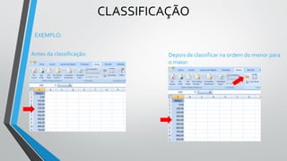 CLASSIFICAÇÃO
EXEMPLO:
Antes da classificação: Depois de classificar na ordem do menor para
o maior:
 