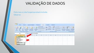 VALIDAÇÃO DE DADOS
Feito isso a Lista Suspensa estará incluída.
Observe:
 