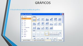GRÁFICOS
O Excel oferece vários modelos de gráfico
 