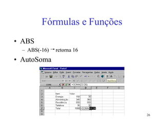 26
Fórmulas e Funções
• ABS
– ABS(-16) retorna 16
• AutoSoma
 
