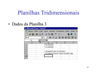 31
Planilhas Tridimensionais
• Dados da Planilha 3
 