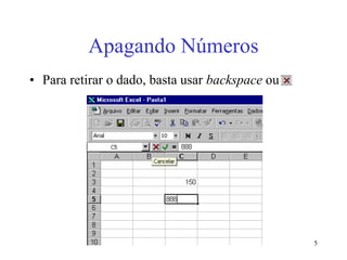 5
Apagando Números
• Para retirar o dado, basta usar backspace ou
 