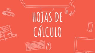 HOJAS DE
CÁLCULO
 