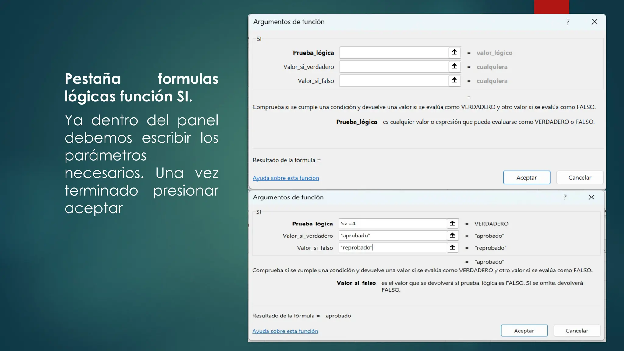 Pestaña formulas
lógicas función SI.
Ya dentro del panel
debemos escribir los
parámetros
necesarios. Una vez
terminado presionar
aceptar
 