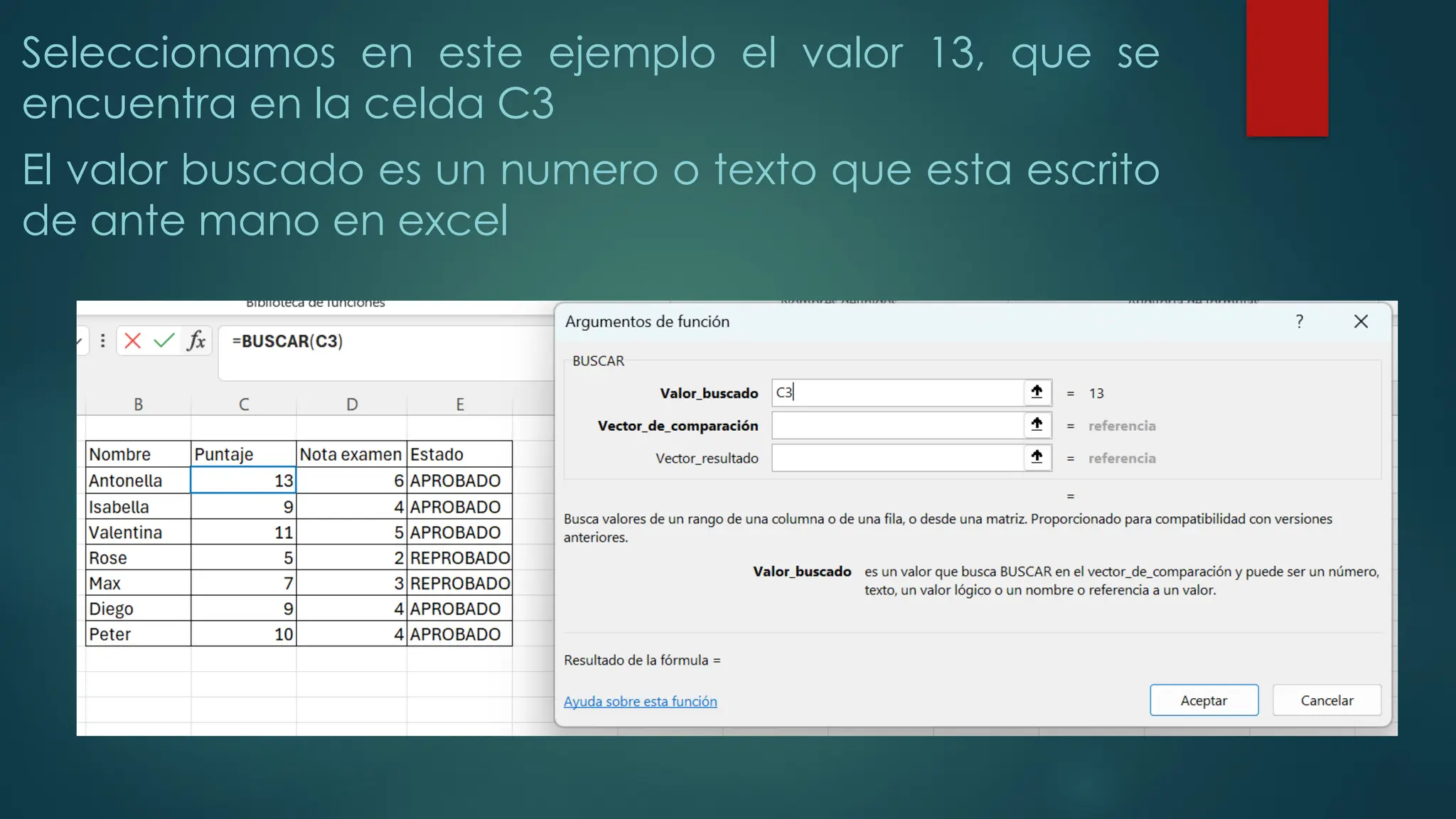 Seleccionamos en este ejemplo el valor 13, que se
encuentra en la celda C3
El valor buscado es un numero o texto que esta escrito
de ante mano en excel
 