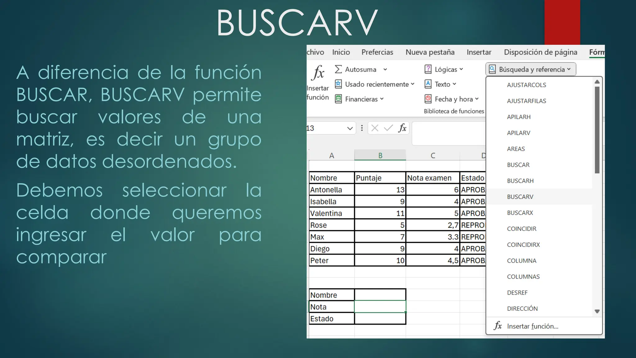 BUSCARV
A diferencia de la función
BUSCAR, BUSCARV permite
buscar valores de una
matriz, es decir un grupo
de datos desordenados.
Debemos seleccionar la
celda donde queremos
ingresar el valor para
comparar
 