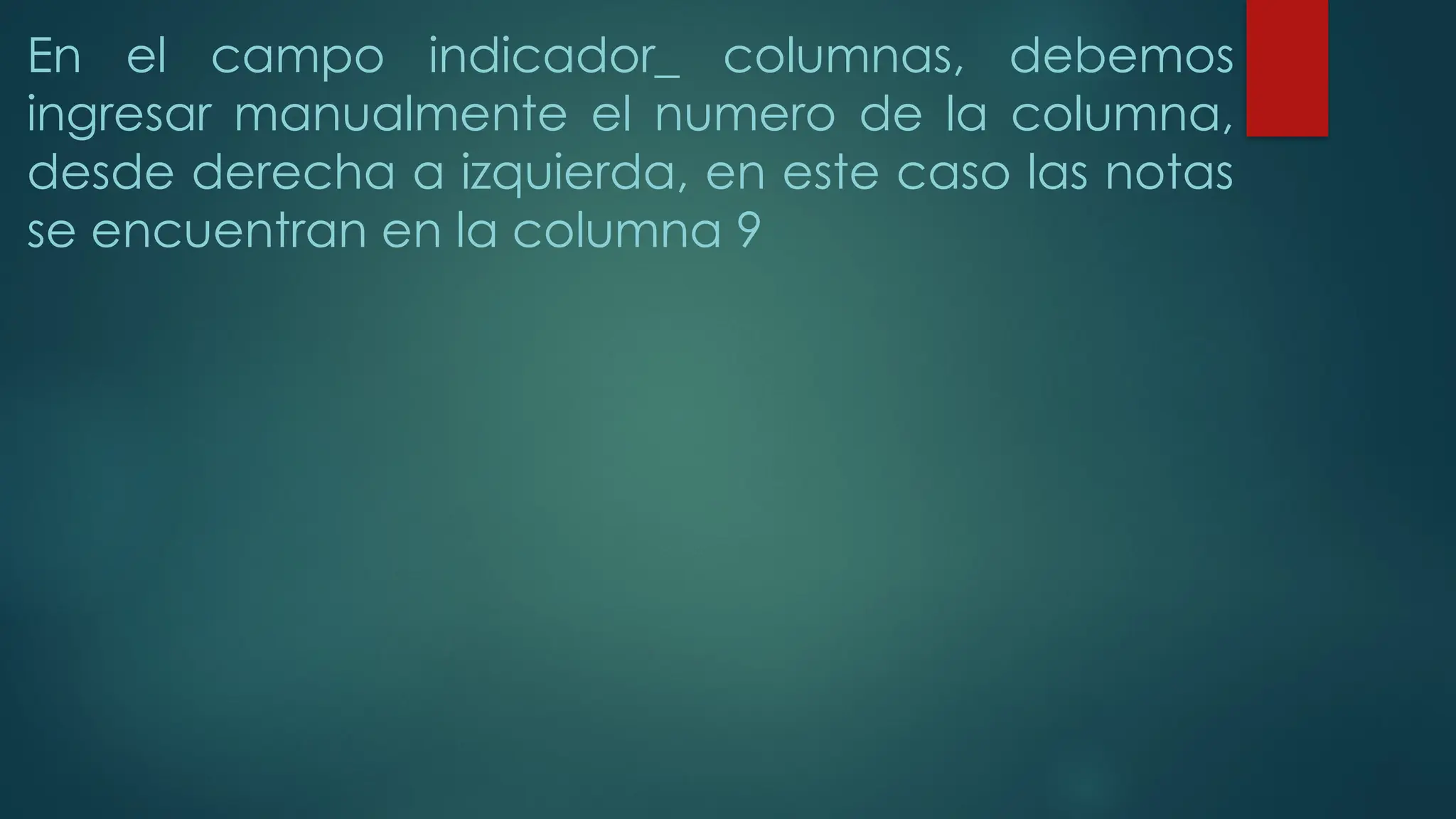 En el campo indicador_ columnas, debemos
ingresar manualmente el numero de la columna,
desde derecha a izquierda, en este caso las notas
se encuentran en la columna 9
 