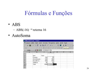 26
Fórmulas e Funções
• ABS
– ABS(-16) retorna 16
• AutoSoma
 